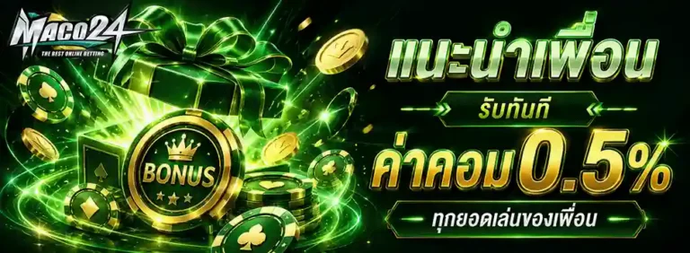 maco24 แนะนำเพื่อน รับทันทีค่าคอม 0.5%